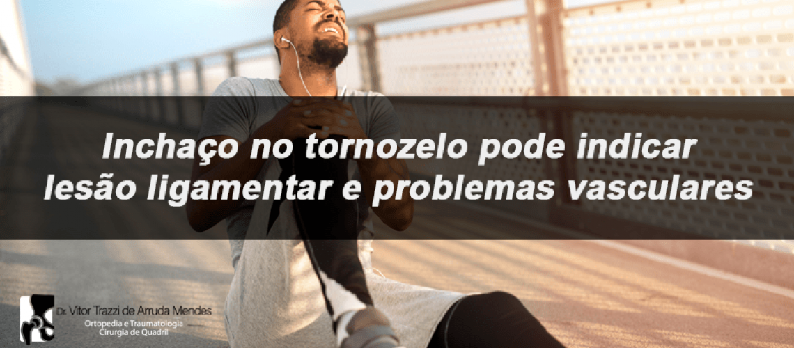O inchaço no tornozelo é comum em atletas. Mas além dos esportistas, a lesão pode ser crônica e indicar problemas vasculares.